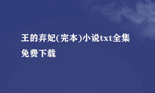 王的弃妃(完本)小说txt全集免费下载