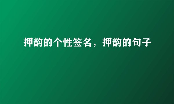 押韵的个性签名,押韵的句子