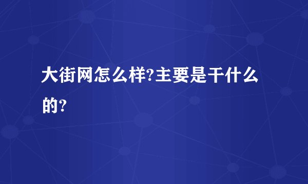 大街网怎么样?主要是干什么的?