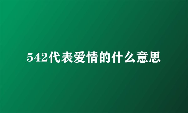 542代表爱情的什么意思