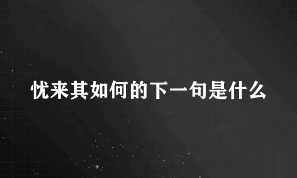 忧来其如何的下一句是什么