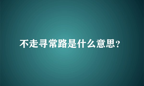 不走寻常路是什么意思？