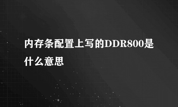 内存条配置上写的DDR800是什么意思