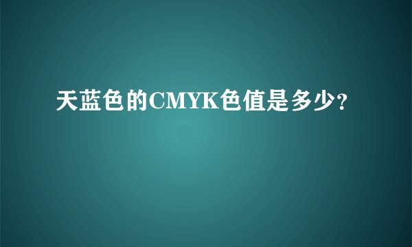 天蓝色的CMYK色值是多少？