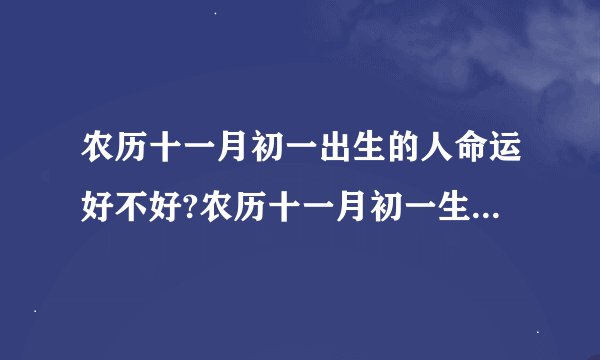 农历十一月初一出生的人命运好不好?农历十一月初一生孩子好不好