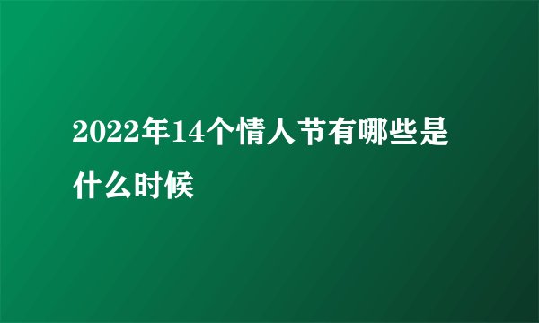 2022年14个情人节有哪些是什么时候
