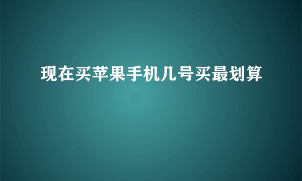 现在买苹果手机几号买最划算