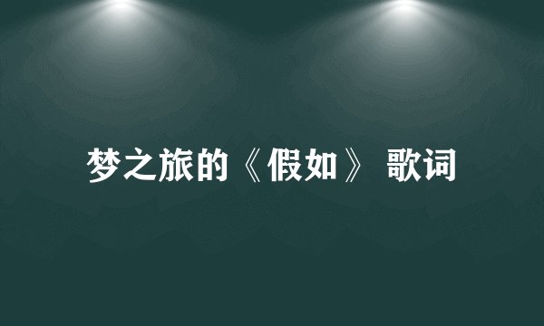 梦之旅的《假如》 歌词