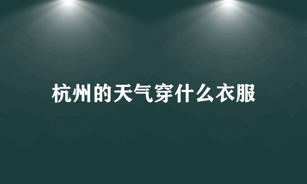 杭州的天气穿什么衣服