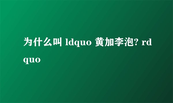 为什么叫 ldquo 黄加李泡? rdquo