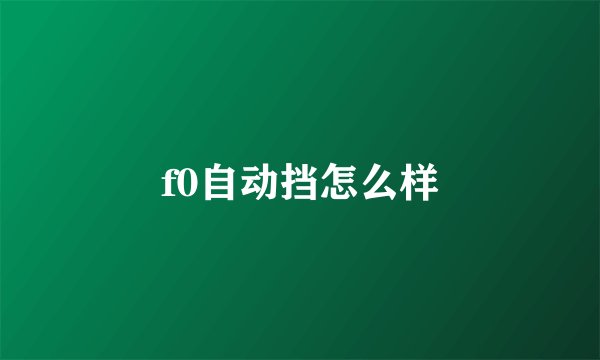 f0自动挡怎么样