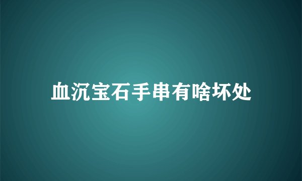 血沉宝石手串有啥坏处