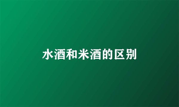 水酒和米酒的区别