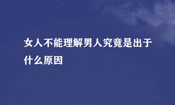 女人不能理解男人究竟是出于什么原因
