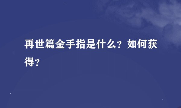再世篇金手指是什么？如何获得？