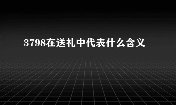 3798在送礼中代表什么含义