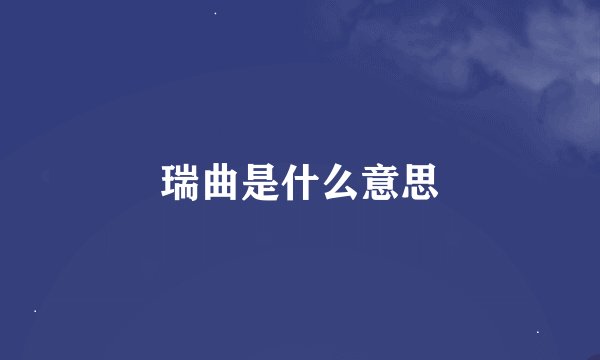 瑞曲是什么意思