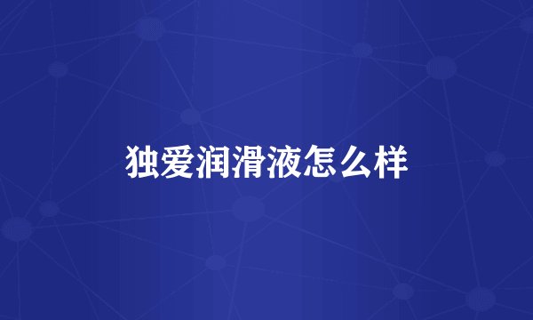 独爱润滑液怎么样