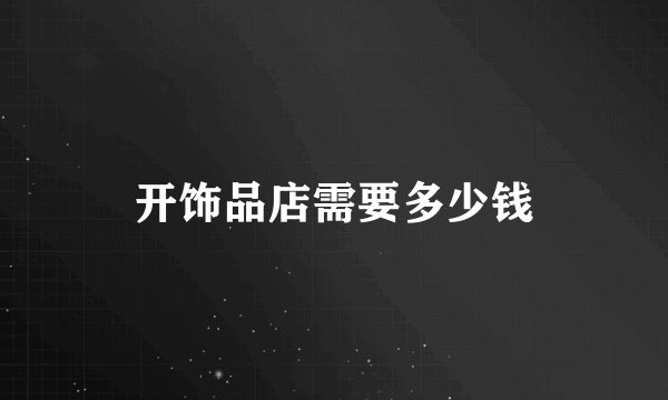 开饰品店需要多少钱
