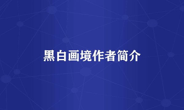 黑白画境作者简介