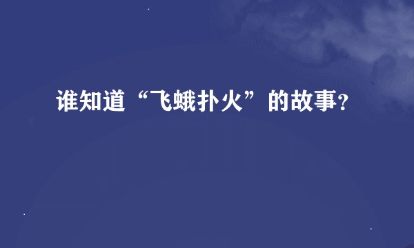 谁知道“飞蛾扑火”的故事？