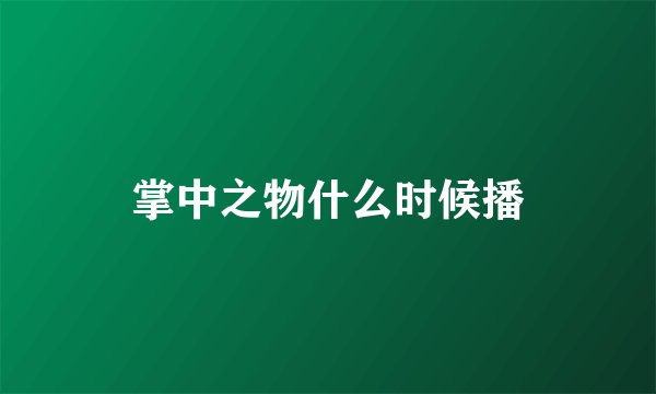 掌中之物什么时候播