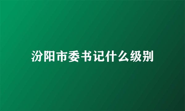 汾阳市委书记什么级别