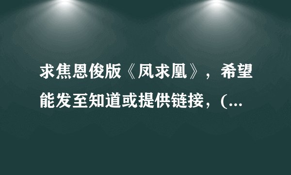 求焦恩俊版《凤求凰》，希望能发至知道或提供链接，(*^__^*)谢谢