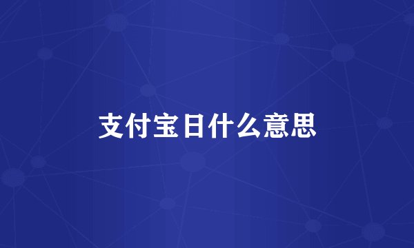 支付宝日什么意思