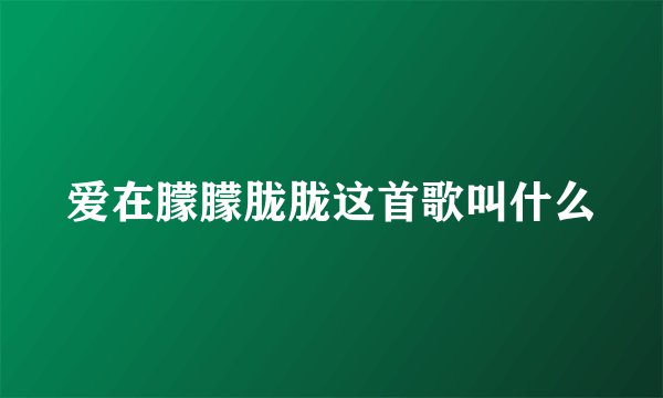 爱在朦朦胧胧这首歌叫什么