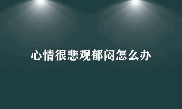 心情很悲观郁闷怎么办