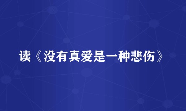 读《没有真爱是一种悲伤》