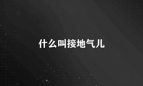 什么叫接地气儿
