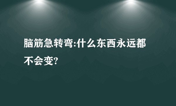 脑筋急转弯:什么东西永远都不会变?