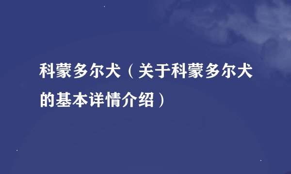 科蒙多尔犬（关于科蒙多尔犬的基本详情介绍）