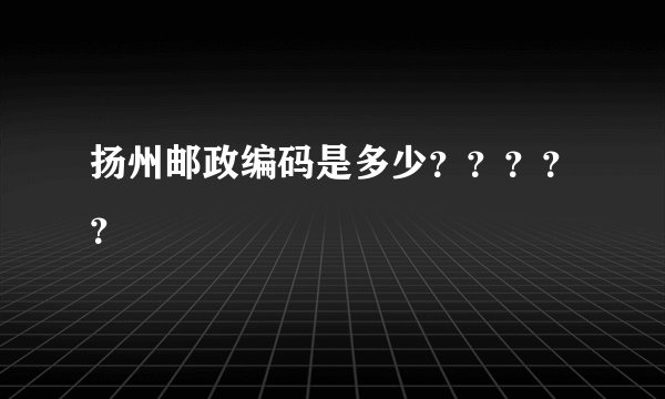 扬州邮政编码是多少？？？？？