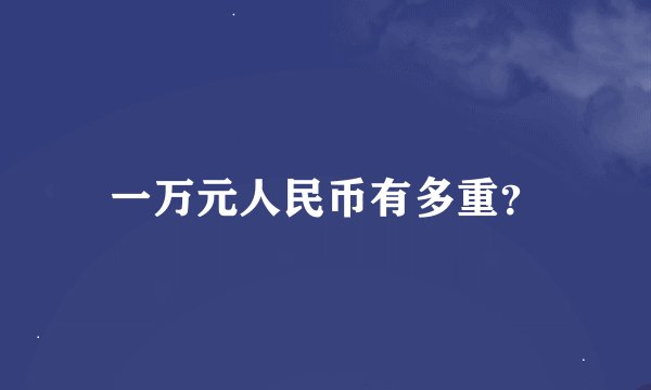 一万元人民币有多重?