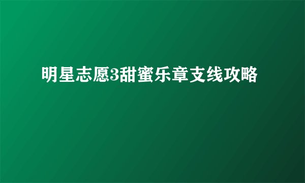 明星志愿3甜蜜乐章支线攻略