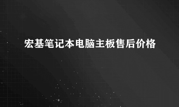 宏基笔记本电脑主板售后价格