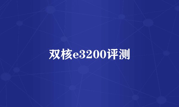 双核e3200评测