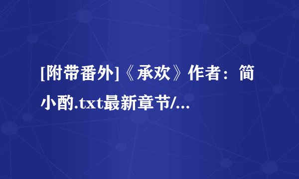 [附带番外]《承欢》作者：简小酌.txt最新章节/全集txt免费下载