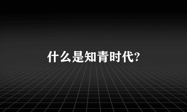 什么是知青时代?