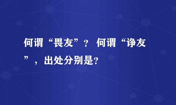 何谓“畏友”？ 何谓“诤友”，出处分别是？
