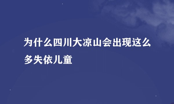 为什么四川大凉山会出现这么多失依儿童