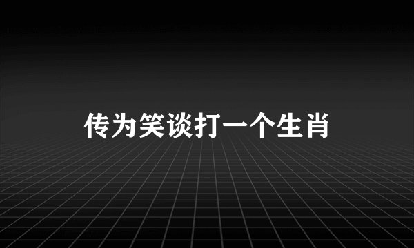 传为笑谈打一个生肖