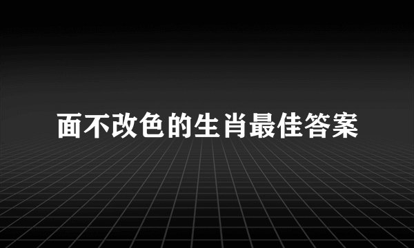 面不改色的生肖最佳答案