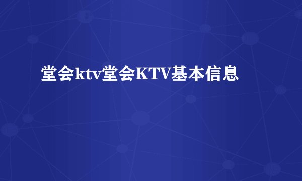 堂会ktv堂会KTV基本信息