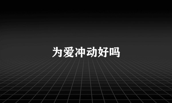 为爱冲动好吗