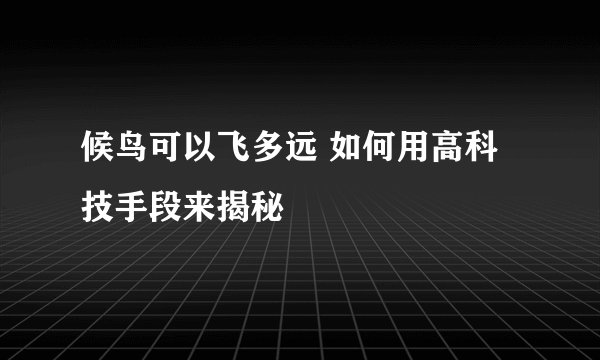候鸟可以飞多远 如何用高科技手段来揭秘