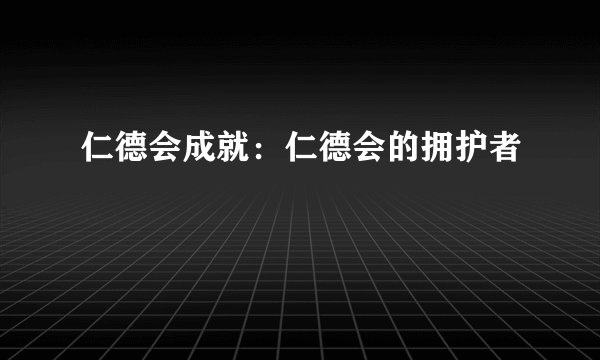 仁德会成就：仁德会的拥护者